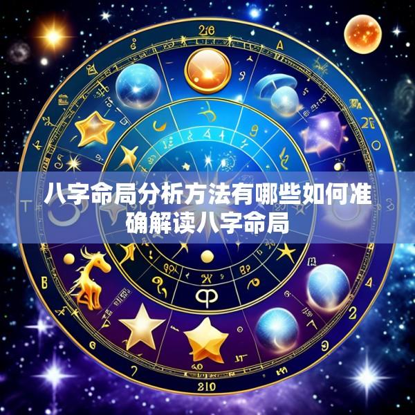八字命局分析方法有哪些如何准确解读八字命局