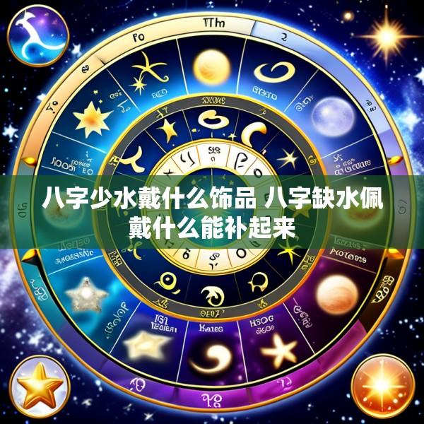 八字少水戴什么饰品 八字缺水佩戴什么能补起来