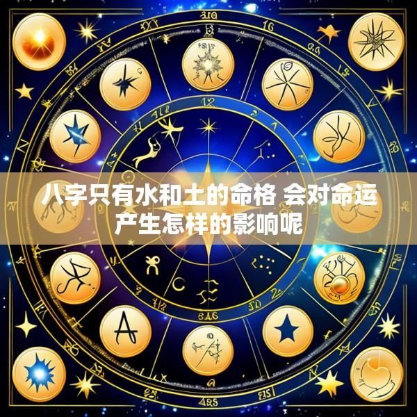 八字只有水和土的命格 会对命运产生怎样的影响呢