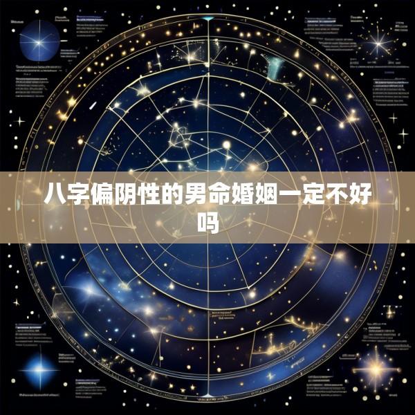 八字偏阴性的男命婚姻一定不好吗