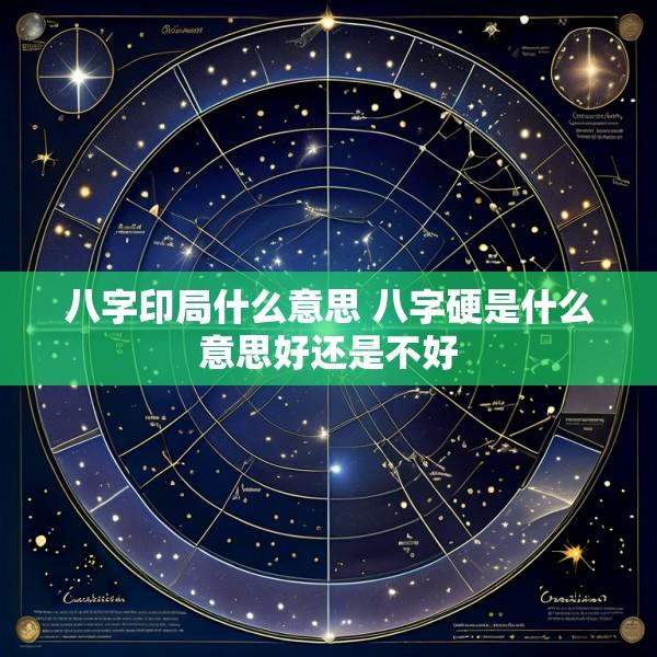 八字印局什么意思 八字硬是什么意思好还是不好