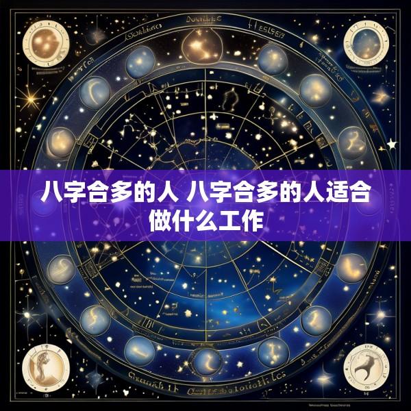 八字合多的人 八字合多的人适合做什么工作