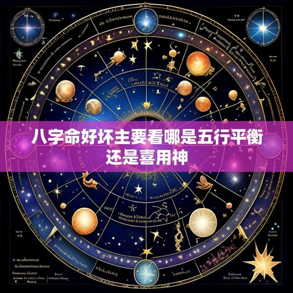 八字命好坏主要看哪是五行平衡还是喜用神