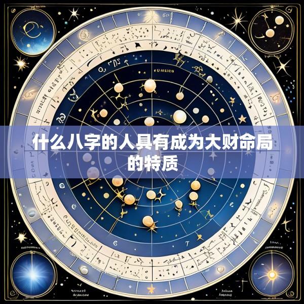 什么八字的人具有成为大财命局的特质