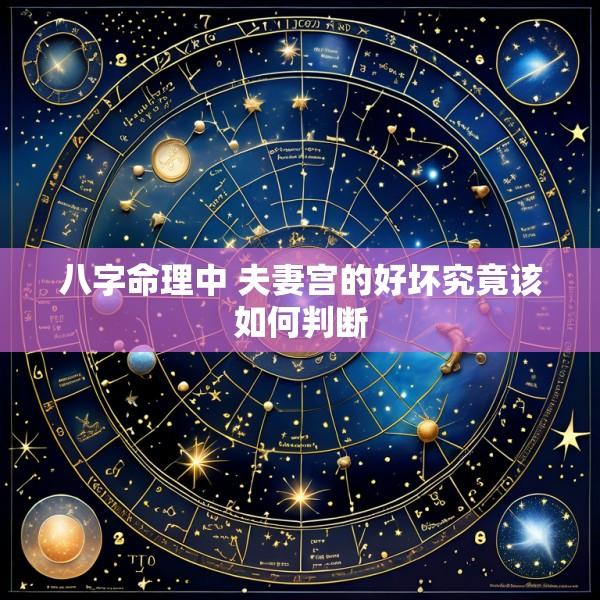 八字命理中 夫妻宫的好坏究竟该如何判断