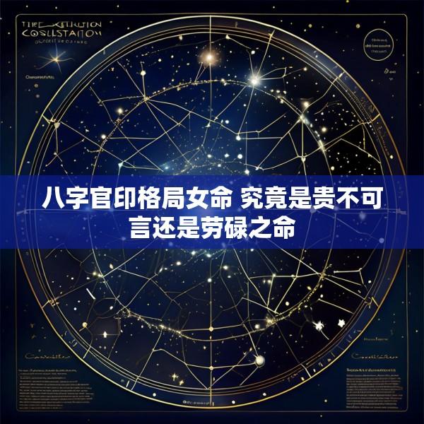 八字官印格局女命 究竟是贵不可言还是劳碌之命