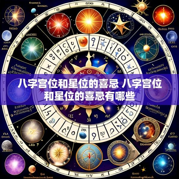 八字宫位和星位的喜忌 八字宫位和星位的喜忌有哪些