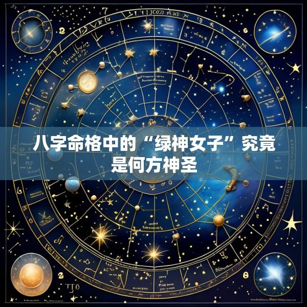 八字命格中的“绿神女子”究竟是何方神圣