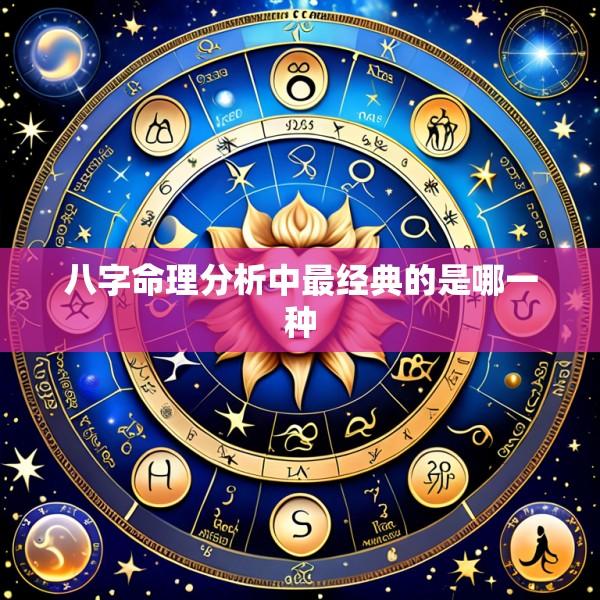 八字命理分析中最经典的是哪一种