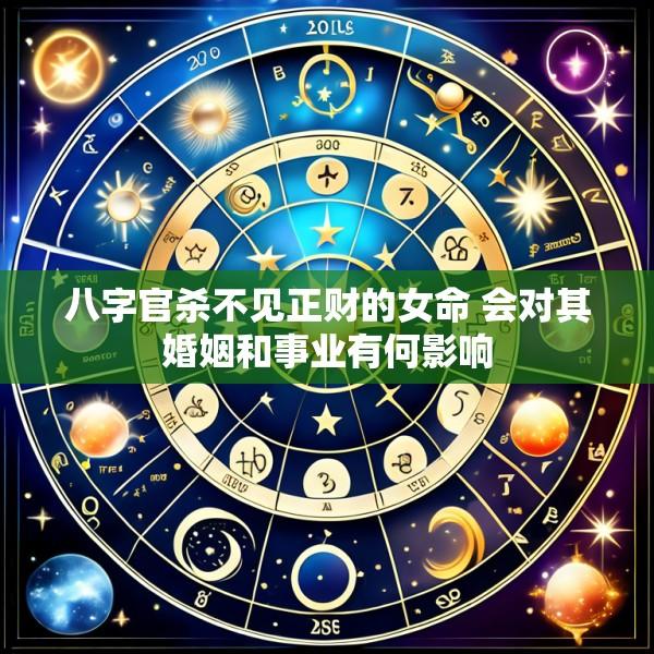 八字官杀不见正财的女命 会对其婚姻和事业有何影响