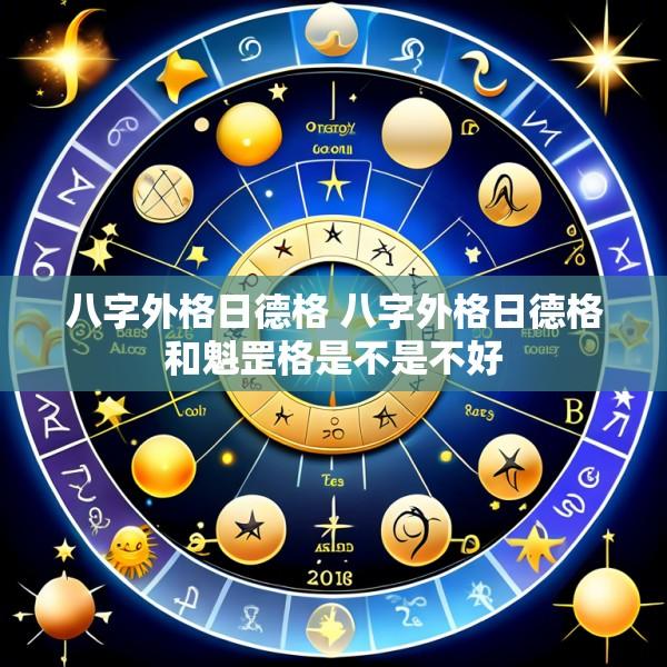八字外格日德格 八字外格日德格和魁罡格是不是不好