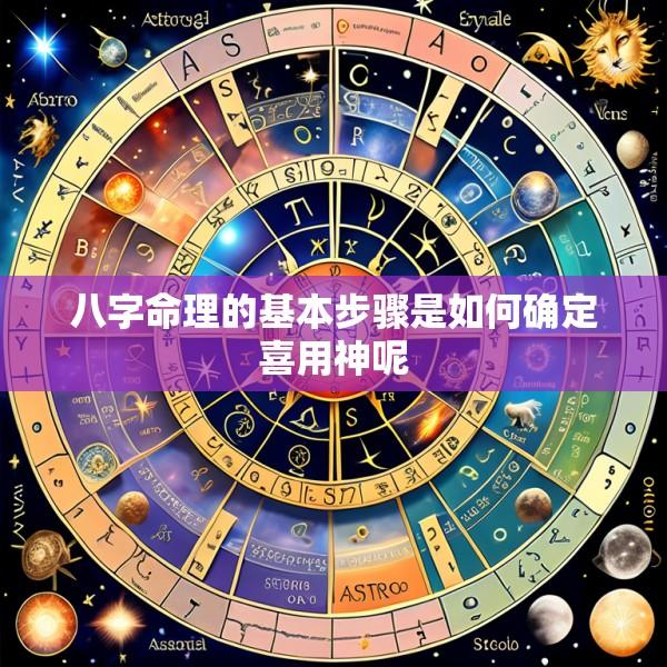 八字命理的基本步骤是如何确定喜用神呢