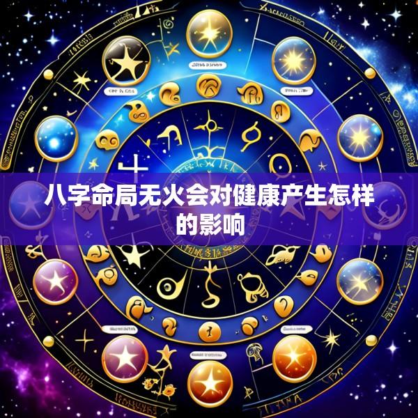 八字命局无火会对健康产生怎样的影响