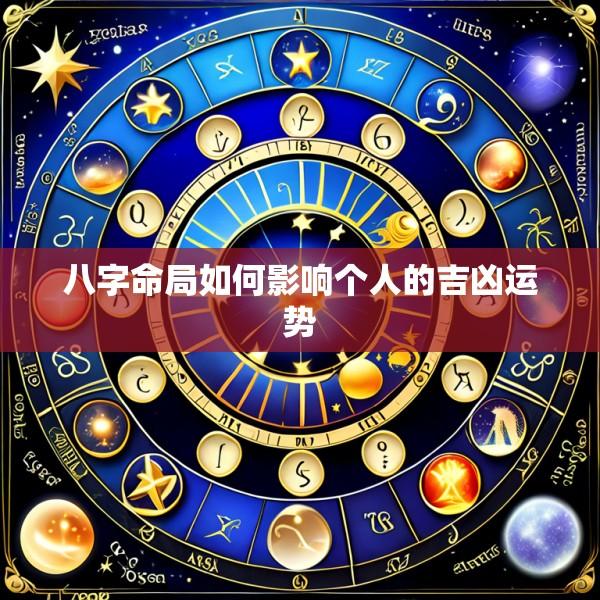 八字命局如何影响个人的吉凶运势