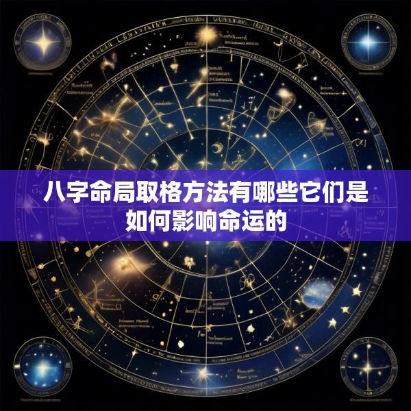 八字命局取格方法有哪些它们是如何影响命运的