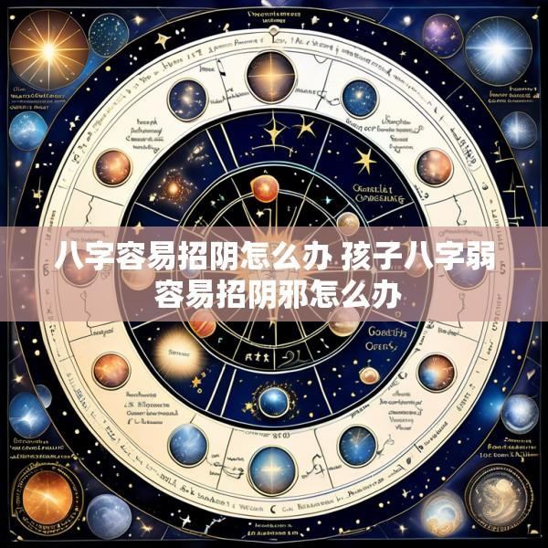 八字容易招阴怎么办 孩子八字弱 容易招阴邪怎么办