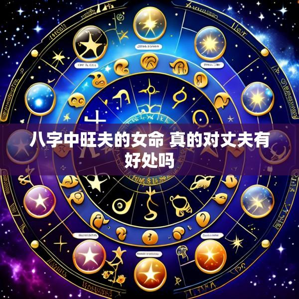 八字中旺夫的女命 真的对丈夫有好处吗