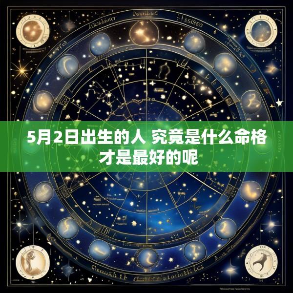 5月2日出生的人 究竟是什么命格 才是最好的呢