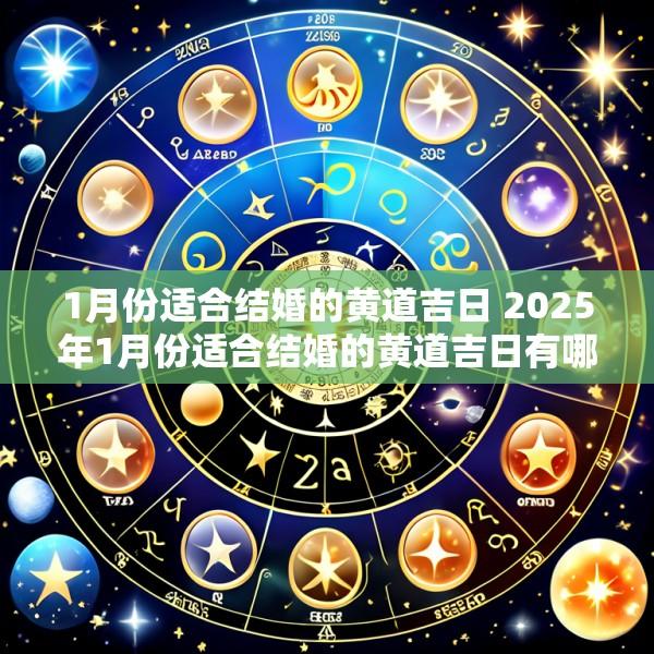 1月份适合结婚的黄道吉日 2025年1月份适合结婚的黄道吉日有哪几天