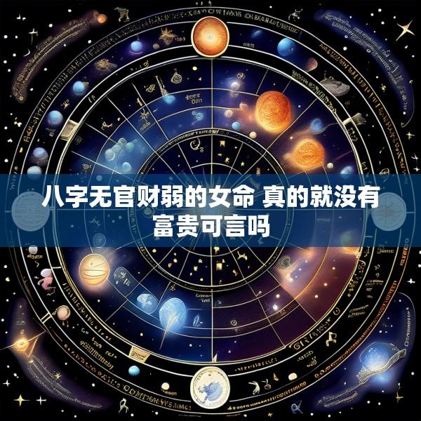 八字无官财弱的女命 真的就没有富贵可言吗