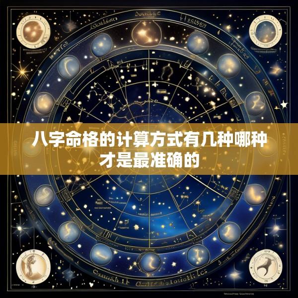 八字命格的计算方式有几种哪种才是最准确的