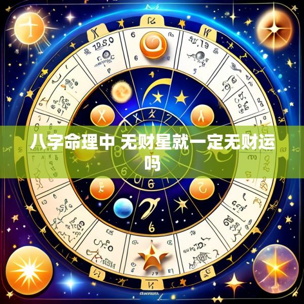 八字命理中 无财星就一定无财运吗