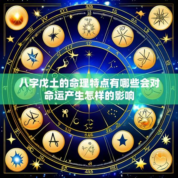 八字戊土的命理特点有哪些会对命运产生怎样的影响