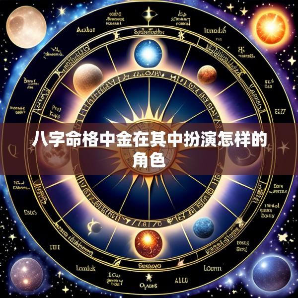 八字命格中金在其中扮演怎样的角色