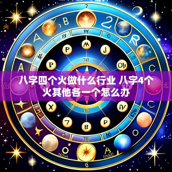 八字四个火做什么行业 八字4个火其他各一个怎么办
