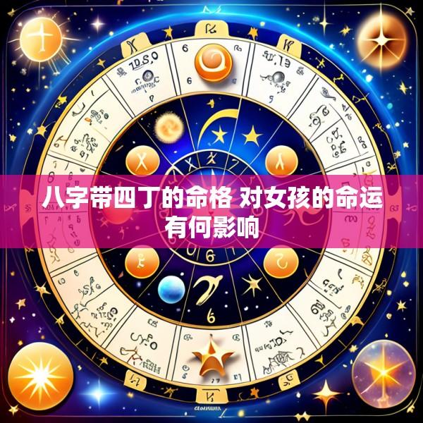 八字带四丁的命格 对女孩的命运有何影响