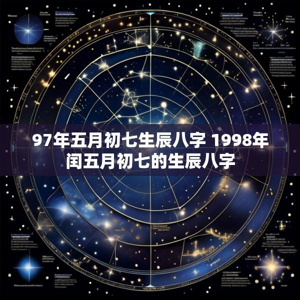 97年五月初七生辰八字 1998年闰五月初七的生辰八字