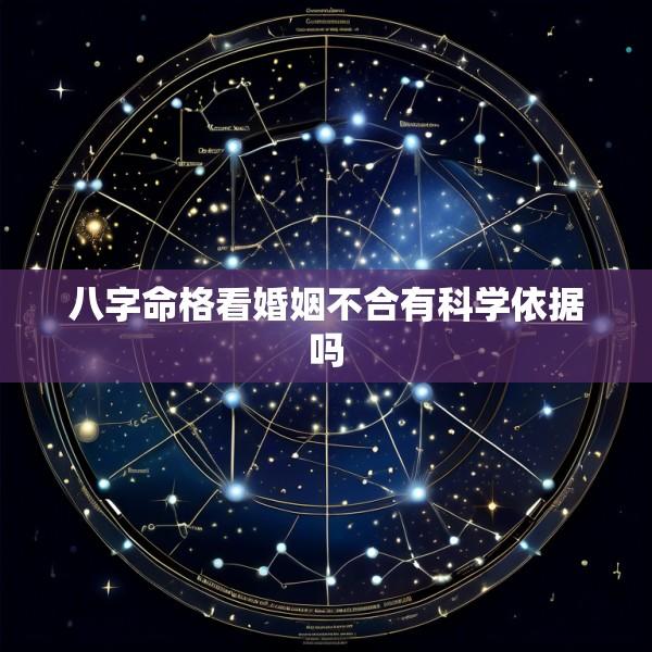 八字命格看婚姻不合有科学依据吗