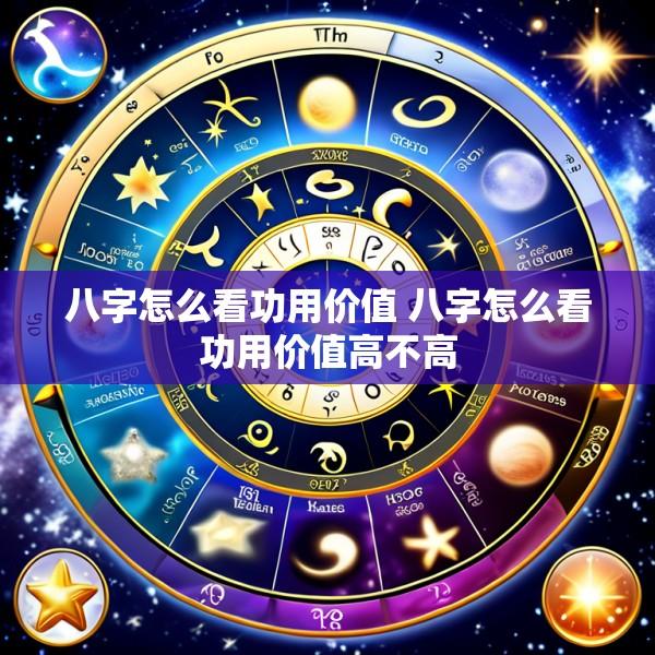八字怎么看功用价值 八字怎么看功用价值高不高