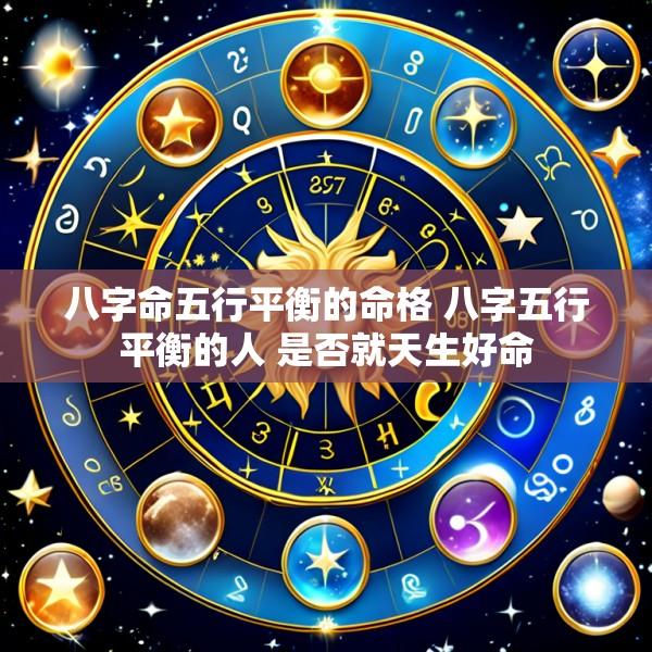 八字命五行平衡的命格 八字五行平衡的人 是否就天生好命