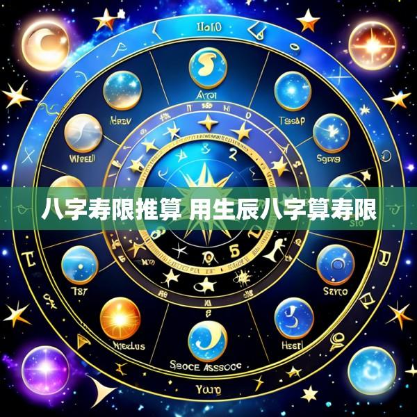 八字寿限推算 用生辰八字算寿限