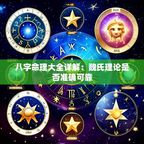 八字命理大全详解：魏氏理论是否准确可靠
