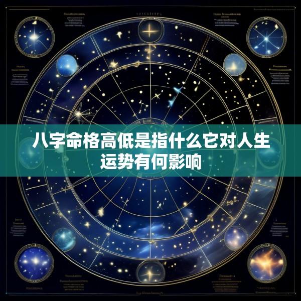 八字命格高低是指什么它对人生运势有何影响