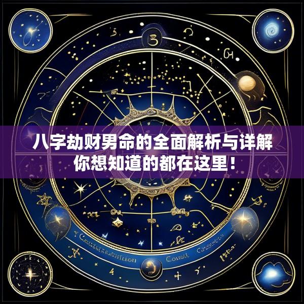 八字劫财男命的全面解析与详解 你想知道的都在这里！