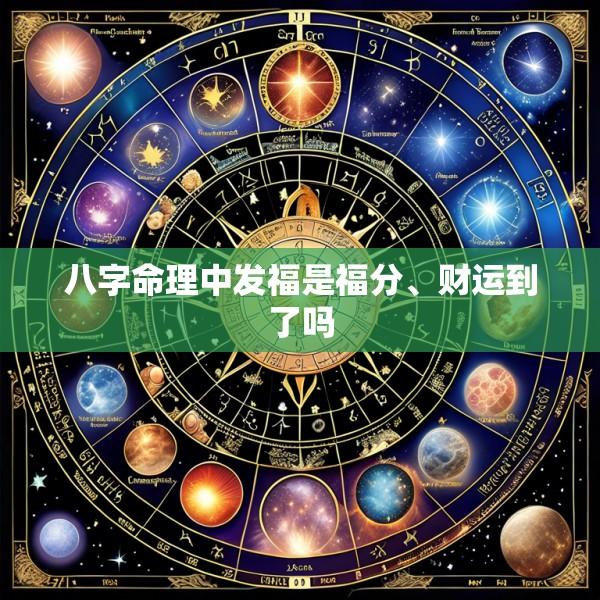 八字命理中发福是福分、财运到了吗