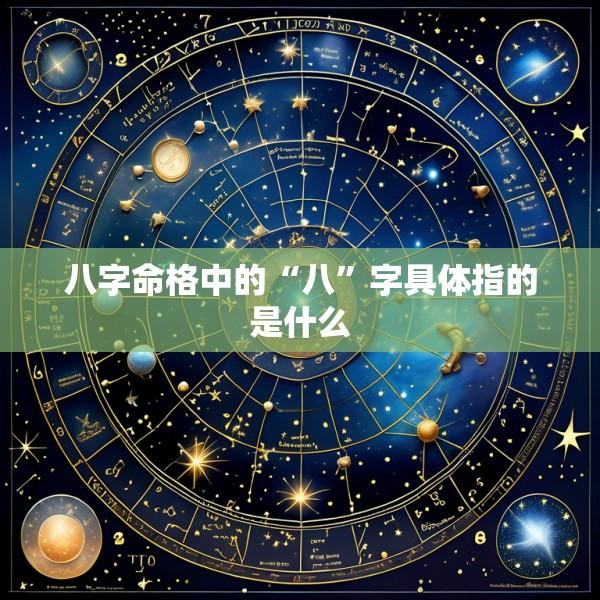 八字命格中的“八”字具体指的是什么