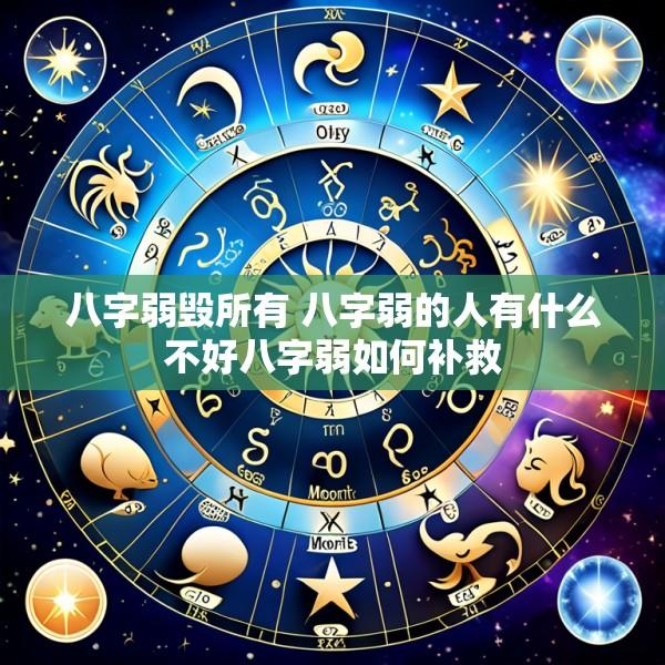 八字弱毁所有 八字弱的人有什么不好八字弱如何补救