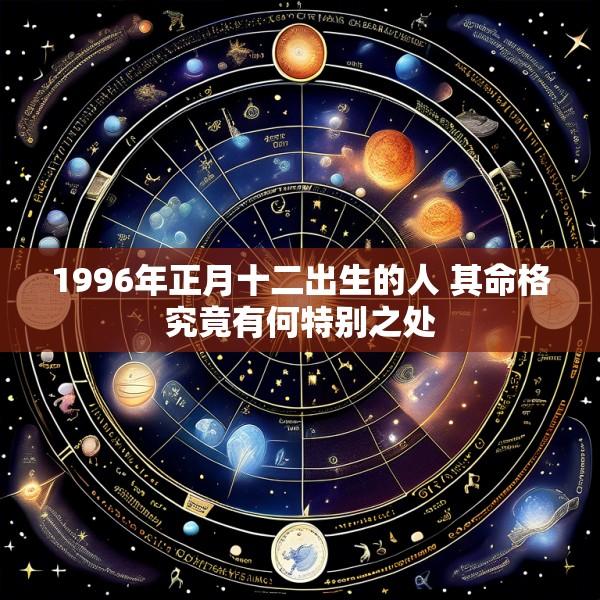 1996年正月十二出生的人 其命格究竟有何特别之处