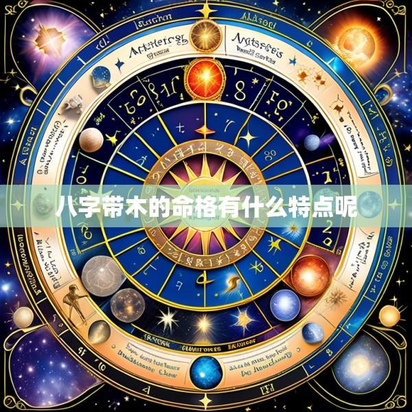 八字带木的命格有什么特点呢