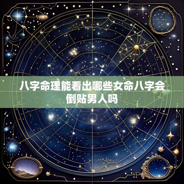 八字命理能看出哪些女命八字会倒贴男人吗