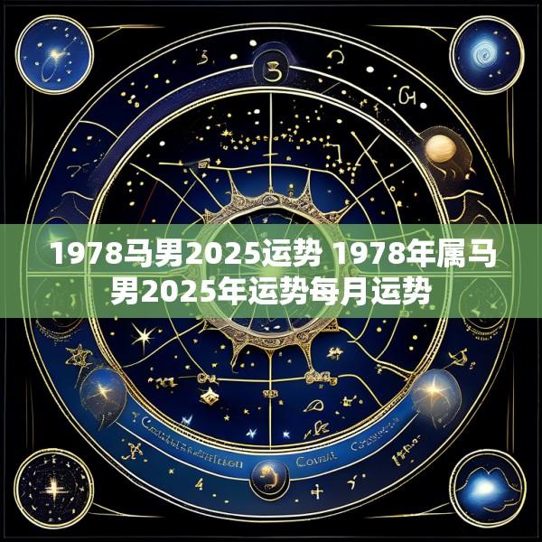 1978马男2025运势 1978年属马男2025年运势每月运势