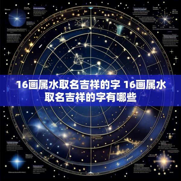 16画属水取名吉祥的字 16画属水取名吉祥的字有哪些