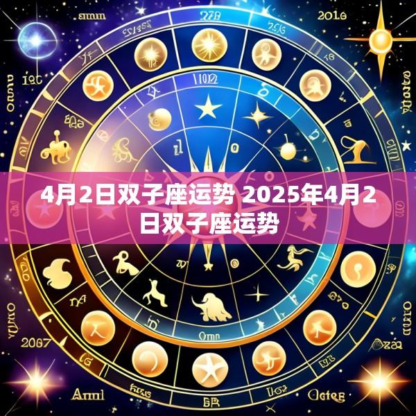 4月2日双子座运势 2025年4月2日双子座运势