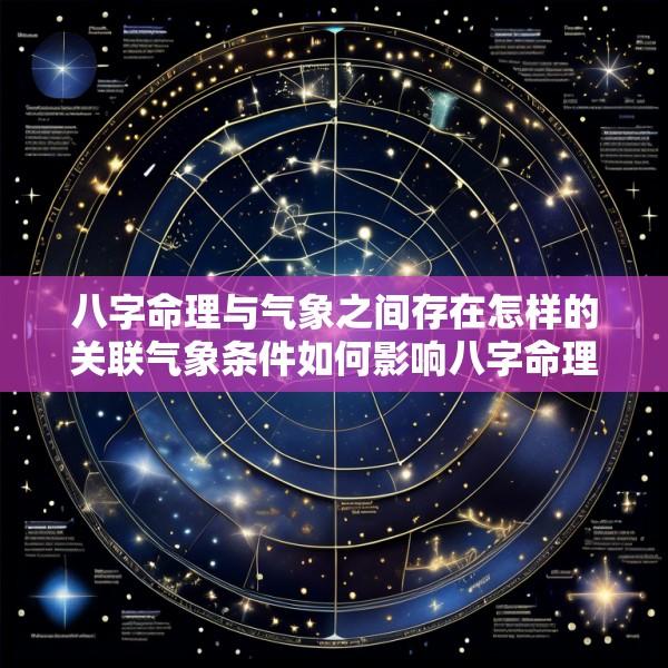 八字命理与气象之间存在怎样的关联气象条件如何影响八字命理的解读