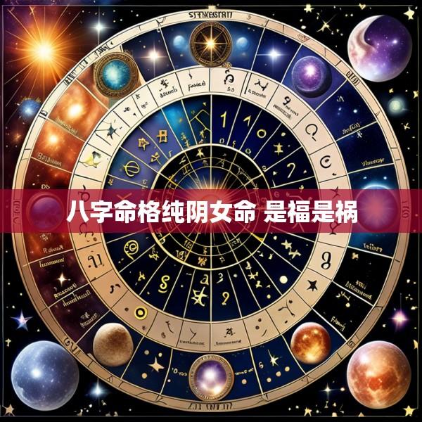 八字命格纯阴女命 是福是祸
