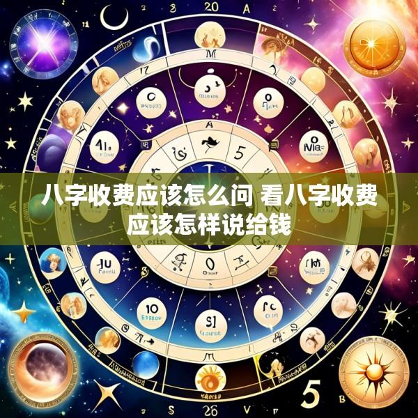八字收费应该怎么问 看八字收费应该怎样说给钱